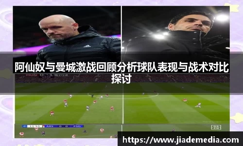 阿仙奴与曼城激战回顾分析球队表现与战术对比探讨